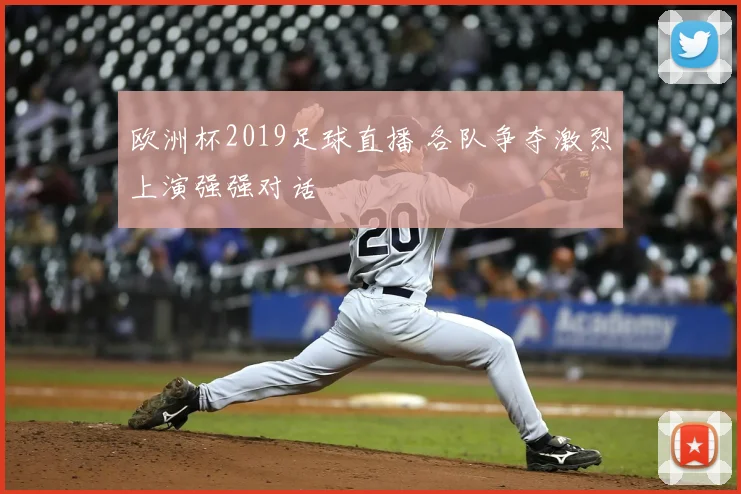 欧洲杯2019足球直播 各队争夺激烈上演强强对话