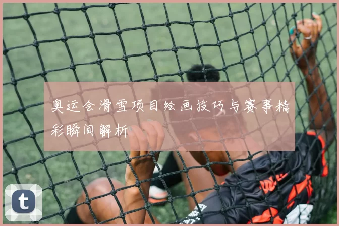 奥运会滑雪项目绘画技巧与赛事精彩瞬间解析
