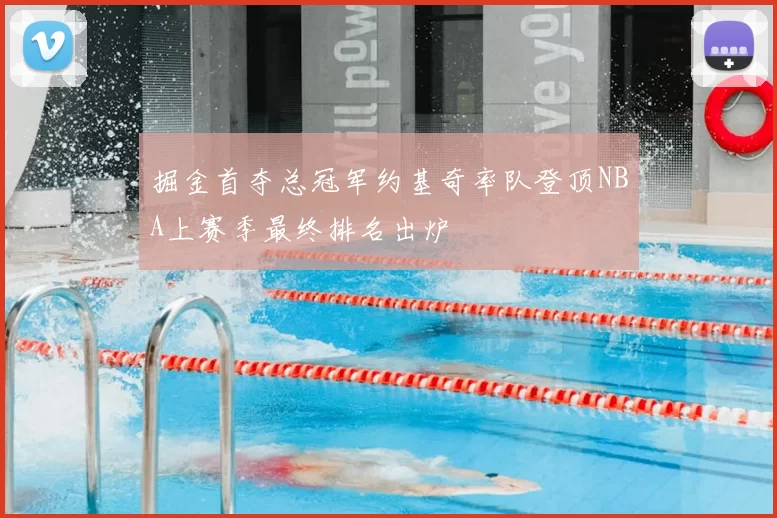 掘金首夺总冠军约基奇率队登顶NBA上赛季最终排名出炉