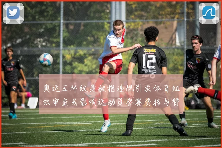 奥运五环纹身被指违规引发体育组织审查或影响运动员参赛资格与赞助